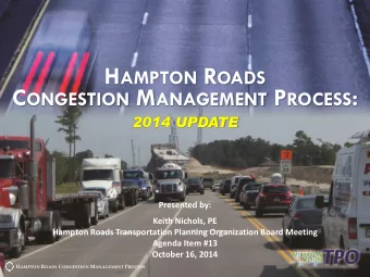 H AMPTON R OADS C ONGESTION M ANAGEMENT P ROCESS :  2014 UPDATE  Presented by:  Keith Nichols, PE