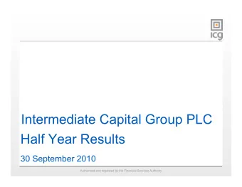 Intermediate Capital Group PLC  Half Year Results  30 September 2010  Authorised and regulated by