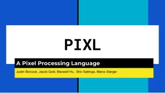 PIXL  A Pixel Processing Language  Justin Borczuk, Jacob Gold, Maxwell Hu,  Shiv Sakhuja, Marco