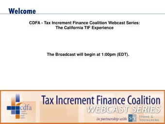 Welcome  CDFA - Tax Increment Finance Coalition Webcast Series:  The California TIF Experience  The