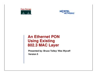 An Ethernet PON  Using Existing  802.3 MAC Layer  Presented by: Bruce Tolley/ Wes Wycoff  Version 5