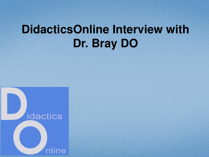 didacticsonline interview with dr bray do presentation