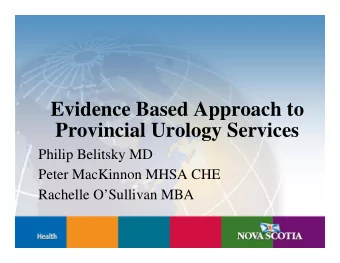Evidence Based Approach to  Provincial Urology Services  Philip Belitsky MD  Peter MacKinnon MHSA