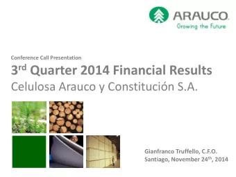 3 rd Quarter 2014 Financial Results  Celulosa Arauco y Constitucin S.A.  Gianfranco Truffello,
