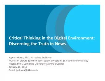 Cri$cal Thinking in the Digital Environment:  Discerning the Truth in News  Joyce Yukawa, PhD.,