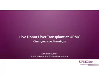 Live Donor Liver Transplant at UPMC Changing the Paradigm  Abhi Humar, MD  Clinical Director,