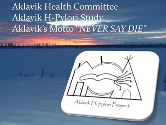 Aklavik Health Committee  Aklavik H-Pylori Study Aklaviks Motto  NEVER SAY DIE  Aklavik