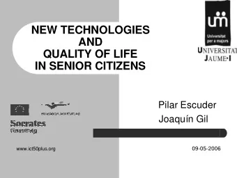 NEW TECHNOLOGIES  AND  QUALITY OF LIFE  IN SENIOR CITIZENS  Pilar Escuder  Joaqun Gil  09-05-2006