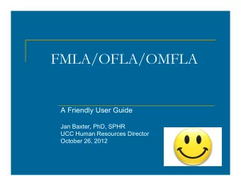 FMLA/OFLA/OMFLA  A Friendly User Guide  Jan Baxter, PhD, SPHR  UCC Human Resources Director