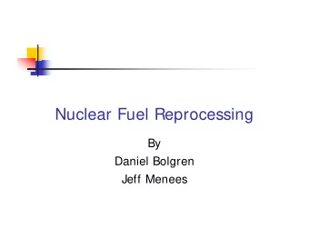 Nuclear Fuel Reprocessing  By  Daniel Bolgren  Jeff Menees  Goals of the Project  Develop a