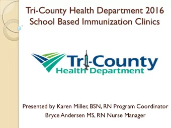 Tri-County Health Department 2016  School Based Immunization Clinics  Presented by Karen Miller,