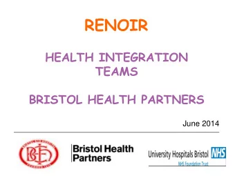 RENOIR  HEALTH INTEGRATION  TEAMS  BRISTOL HEALTH PARTNERS  June 2014 WHY ?  Bring  inging  ing he
