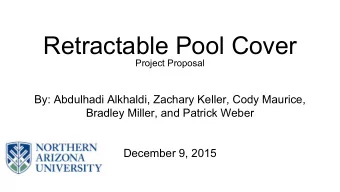 Retractable Pool Cover  Project Proposal  By: Abdulhadi Alkhaldi, Zachary Keller, Cody Maurice,