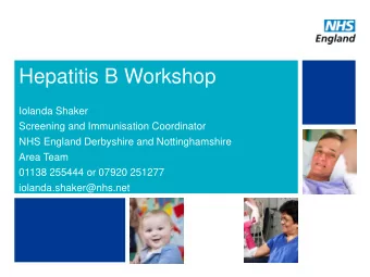 Hepatitis B Workshop  Iolanda Shaker  Screening and Immunisation Coordinator  NHS England