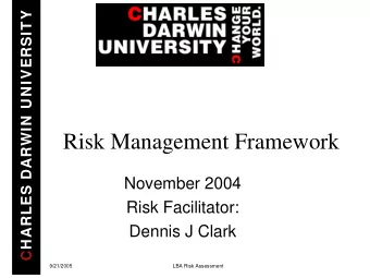 Risk Management Framework  November 2004  Risk Facilitator:  Dennis J Clark  9/21/2005  LBA Risk