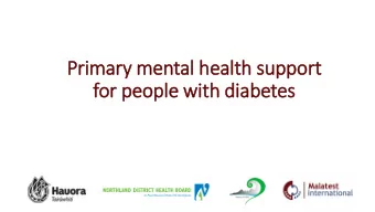 Primary  ry mental health support  for people wit  ith dia  iabetes  Todays presentation