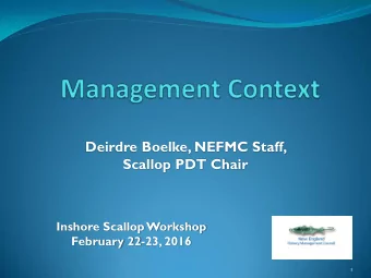 Deirdre Boelke, NEFMC Staff,  Scallop PDT Chair  Inshore Scallop Workshop  February 22-23, 2016  1