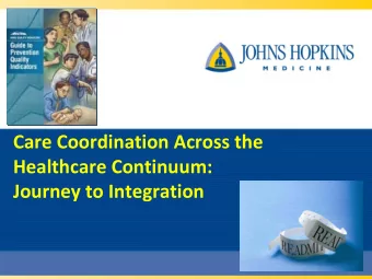 Care Coordination Across the  Healthcare Continuum:  Journey to Integration  CMS Support  The