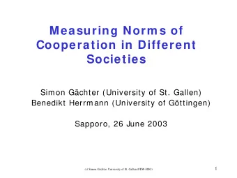 Measuring Norm s of  Cooperation in Different  Societies  Simon Gchter (University of St. Gallen)
