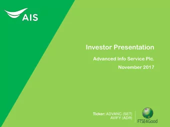 Investor Presentation  Advanced Info Service Plc.  November 2017 Ticker: ADVANC (SET)  AVIFY (ADR)