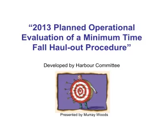 2013 Planned Operational  Evaluation of a Minimum Time  Fall Haul-out Procedure  Developed by
