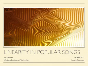 LINEARITY IN POPULAR SONGS  Nick Braae  IASPM 2017  Waikato Institute of Technology  Kassel,