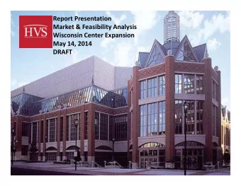 Report Presentation  Market &amp; Feasibility Analysis  Wisconsin Center Expansion  May 14, 2014