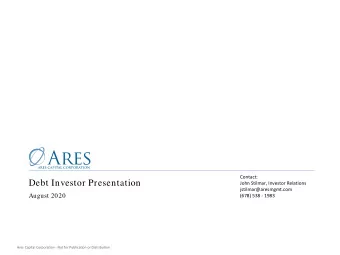 Debt Investor Presentation  John Stilmar, Investor Relations  jstilmar@aresmgmt.com  August 2020