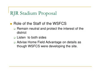 RJR Stadium Proposal  Role of the Staff of the WSFCS  Remain neutral and protect the interest