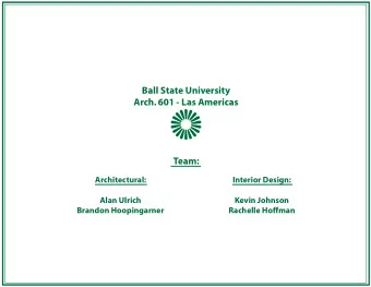 Ball State University  Arch. 601 - Las Americas  Team:  Architectural:  Interior Design:  Alan