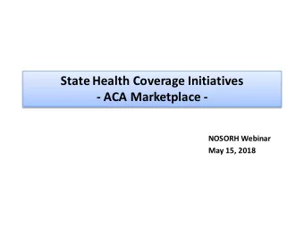 State Health Coverage Initiatives  - ACA Marketplace -  NOSORH Webinar  May 15, 2018  Session
