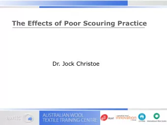 The Effects of Poor Scouring Practice  Dr. Jock Christoe  Compromises involved in Wool Scouring