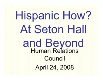 Hispanic How?  At Seton Hall  and Beyond  Human Relations  Council  April 24, 2008  Yo Soy = I Am