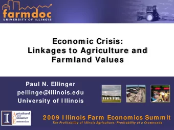 Econom ic Crisis:  Linkages to Agriculture and  Farm land Values  Paul N. Ellinger