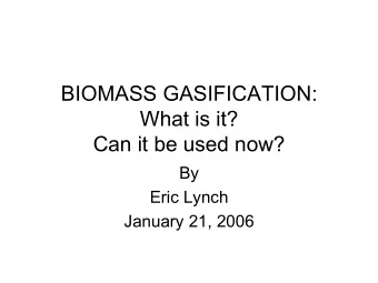 BIOMASS GASIFICATION:  What is it?  Can it be used now?  By  Eric Lynch  January 21, 2006  Overview
