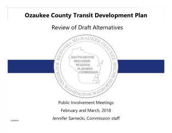 Ozaukee County Transit Development Plan  Review of Draft Alternatives  Public Involvement Meetings