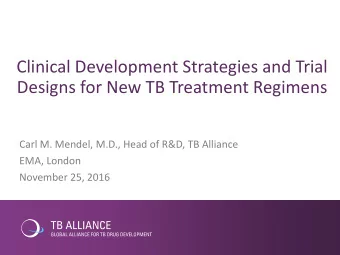 Clinical Development Strategies and Trial  Designs for New TB Treatment Regimens  Carl M. Mendel,