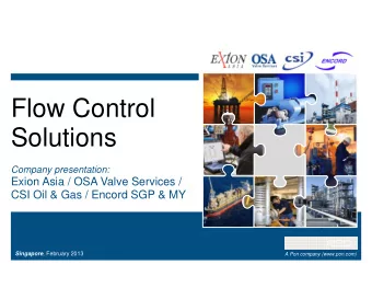 Flow Control  Solutions  Company presentation:  Exion Asia / OSA Valve Services /  CSI Oil &amp;