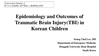 Epidemiology and Outcomes of  Traumatic Brain Injury(TBI) in  Korean Children  Seung Chul Lee, MD