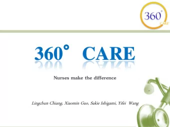 360  CARE  Nurses make the difference  Lingchun Chiang, Xiaomin Guo, Sakie Ishigami, Yifei Wang