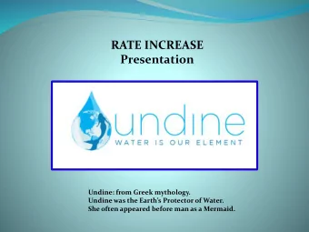 RATE INCREASE  Presentation  Undine: from Greek mythology.  Undine was the Earths Protector of