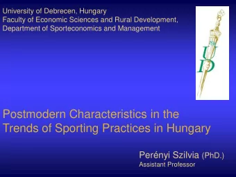 Postmodern Characteristics in the  Trends of Sporting Practices in Hungary Pernyi Szilvia (PhD.)