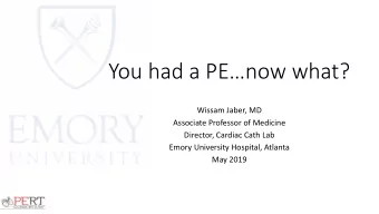 You had a PEnow what?  Wissam Jaber, MD  Associate Professor of Medicine  Director, Cardiac Cath