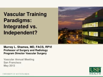Vascular Training  Paradigms:  Integrated vs.  Independent?  Murray L. Shames, MD, FACS, RPVI