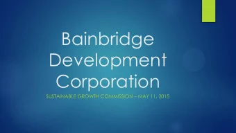 Bainbridge  Development  Corporation SUSTAINABLE GROWTH COMMISSION  MAY 11, 2015  WHAT IS