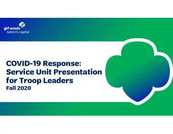 COVID-19 Response:  Service Unit Presentation  for Troop Leaders  Fall 2020  Re-opening the Girl