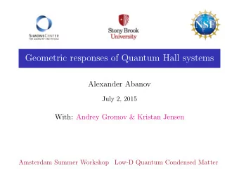 Geometric responses of Quantum Hall systems  Alexander Abanov  July 2, 2015  With: Andrey Gromov