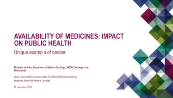 AVAILABILITY OF MEDICINES: IMPACT  ON PUBLIC HEALTH  Unique example of cancer  Elisabeth de Vries,