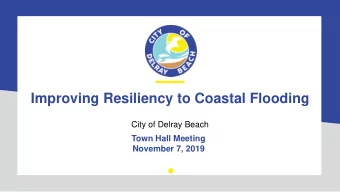 Improving Resiliency to Coastal Flooding  City of Delray Beach  Town Hall Meeting  November 7, 2019