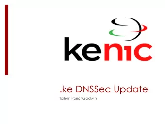 .ke DNSSec Update  Toilem Poriot Godwin  .ke DNSsec update  Update on what .ke registry